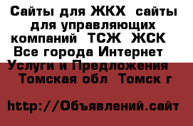Сайты для ЖКХ, сайты для управляющих компаний, ТСЖ, ЖСК - Все города Интернет » Услуги и Предложения   . Томская обл.,Томск г.